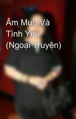 Âm Mưu Và Tình Yêu (Ngoại Truyện) 