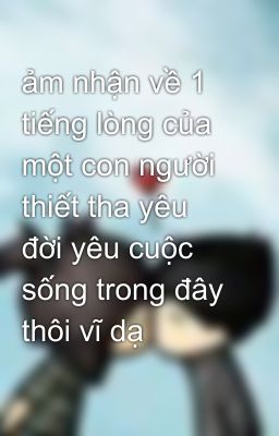 ảm nhận về 1 tiếng lòng của một con người thiết tha yêu đời yêu cuộc sống trong đây thôi vĩ dạ