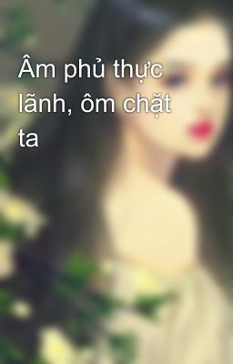 Âm phủ thực lãnh, ôm chặt ta