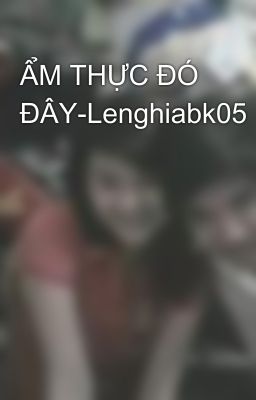 ẨM THỰC ĐÓ ĐÂY-Lenghiabk05