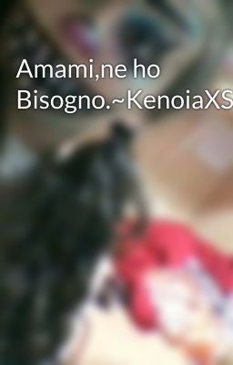 Amami,ne ho Bisogno.~KenoiaXSpawn