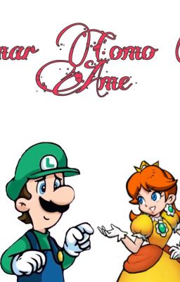 Amar Como Te Amé [Daisy y Luigi]