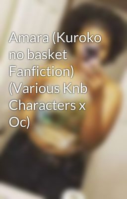 Amara (Kuroko no basket Fanfiction) (Various Knb Characters x Oc)