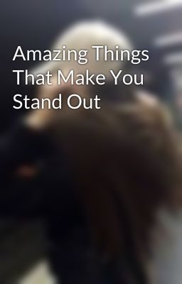 Amazing Things That Make You Stand Out