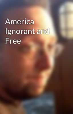 America Ignorant and Free