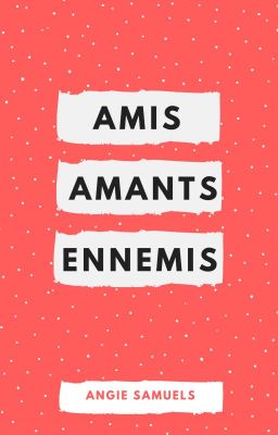 Amis, Amants, Ennemis {Terminée}