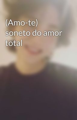 (Amo-te) soneto do amor total