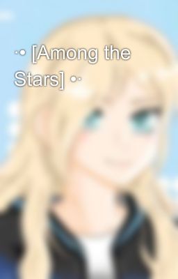 ·• [Among the Stars] •·