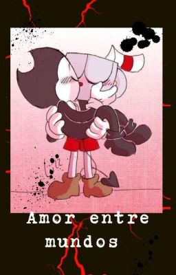 Amor Entre Mundos (Cuphead X Bendy)