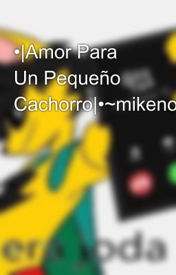 •|Amor Para Un Pequeño Cachorro|•~mikeno~|Terminada|