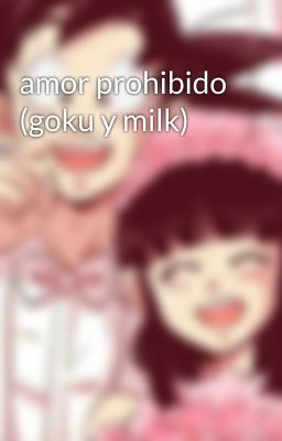 amor prohibido (goku y milk)