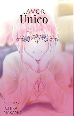 AMOR ÚNICO (ICHIKA NAKANO X TU)