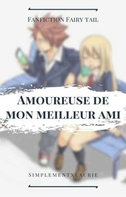 Amoureuse de mon meilleur ami - FAIRY TAIL Fanfiction [TERMINÉE]