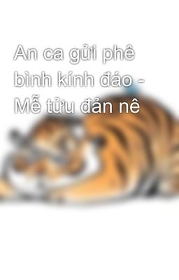 An ca gửi phê bình kính đáo - Mễ tửu đản nê