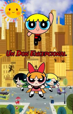 An Exceptional Gift [Super Powerpuff Girls Fanfic]