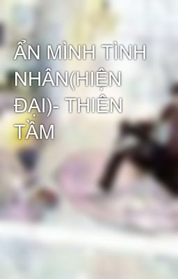 ẨN MÌNH TÌNH NHÂN(HIỆN ĐẠI)- THIÊN TẦM