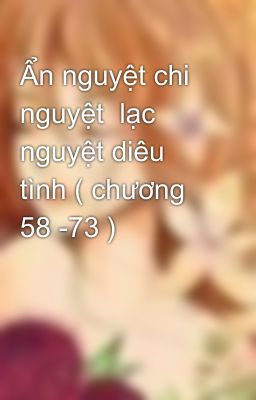 Ẩn nguyệt chi nguyệt  lạc nguyệt diêu tình ( chương 58 -73 )