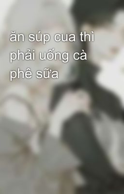 ăn súp cua thì phải uống cà phê sữa