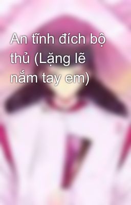 An tĩnh đích bộ thủ (Lặng lẽ nắm tay em)