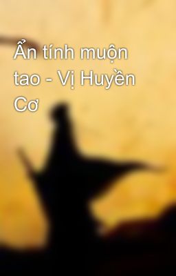 Ẩn tính muộn tao - Vị Huyền Cơ