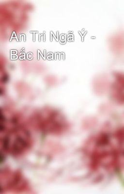 An Tri Ngã Ý - Bắc Nam