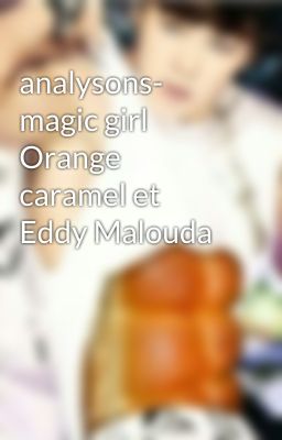 analysons- magic girl Orange caramel et Eddy Malouda 