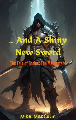 ... And A Shiny New Sword - The Tale of Garbus the Malcontent