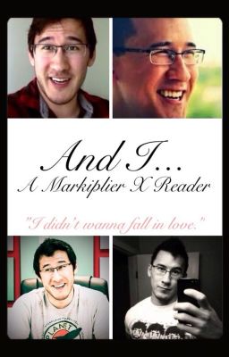 And I...: A MarkiplierxReader ✔