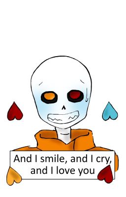 And I smile, and I cry, and I love you { Undertale }