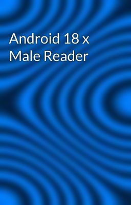 Android 18 x Male Reader