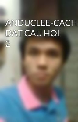 ANDUCLEE-CACH DAT CAU HOI 2