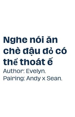 Andy x Sean; Nghe nói ăn chè đậu đỏ có thể thoát ế