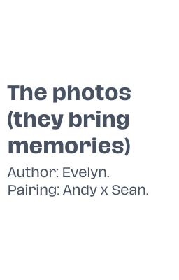 Andy x Sean; The photos (they bring memories)