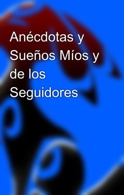 Anécdotas y Sueños Míos y de los Seguidores