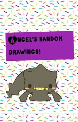 Angel's random drawings! (The sequel to My god awful drawings)