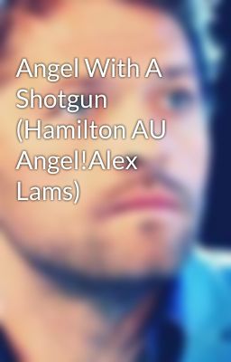 Angel With A Shotgun (Hamilton AU Angel!Alex Lams)