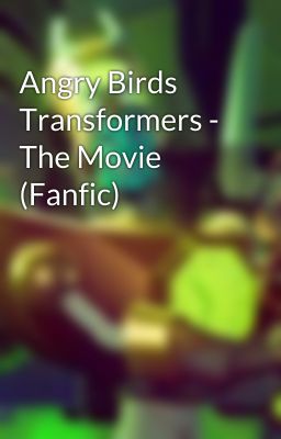 Angry Birds Transformers - The Movie (Fanfic)