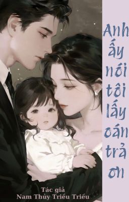Anh Ấy Nói Tôi Lấy Oán Trả Ơn - Nam Thủy Triều Triều