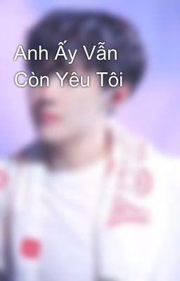 Anh Ấy Vẫn Còn Yêu Tôi