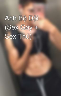 Anh Bộ Đội (Sex Gay + Sex Thú)