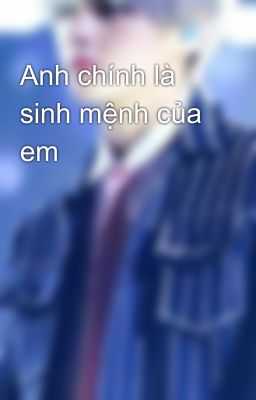 Anh chính là sinh mệnh của em