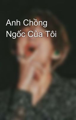 Anh Chồng Ngốc Của Tôi