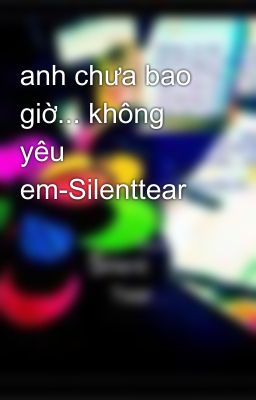 anh chưa bao giờ... không yêu em-Silenttear