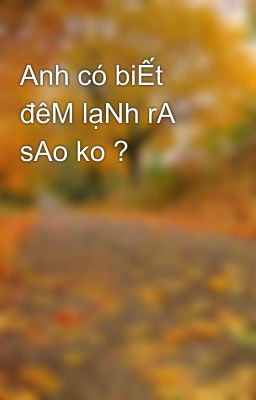 Anh có biẾt đêM lạNh rA sAo ko ?