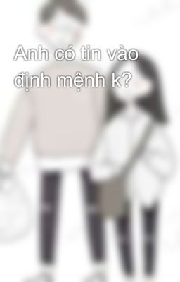 Anh có tin vào định mệnh k?