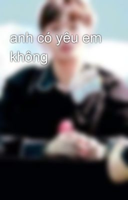 anh có yêu em không