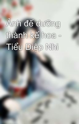 Ảnh đế dưỡng thành kế hoa - Tiểu Diệp Nhi