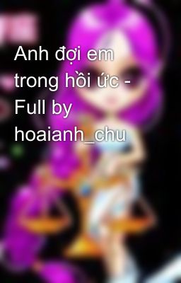 Anh đợi em trong hồi ức - Full by hoaianh_chu