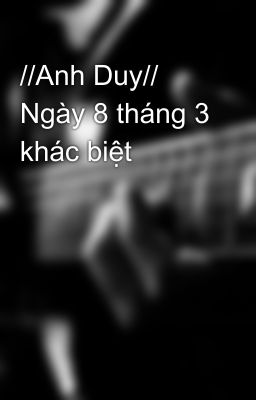 //Anh Duy// Ngày 8 tháng 3 khác biệt