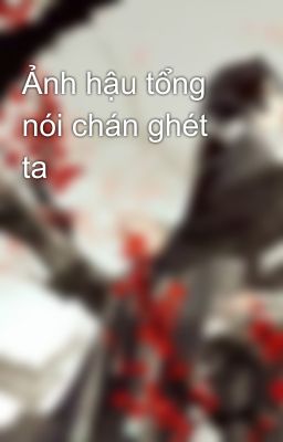 Ảnh hậu tổng nói chán ghét ta